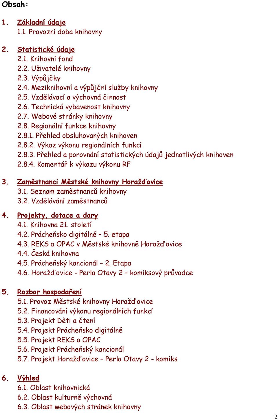 8.3. Přehled a porovnání statistických údajů jednotlivých knihoven 2.8.4. Komentář k výkazu výkonu RF 3. Zaměstnanci Městské knihovny Horažďovice 3.1. Seznam zaměstnanců knihovny 3.2. Vzdělávání zaměstnanců 4.