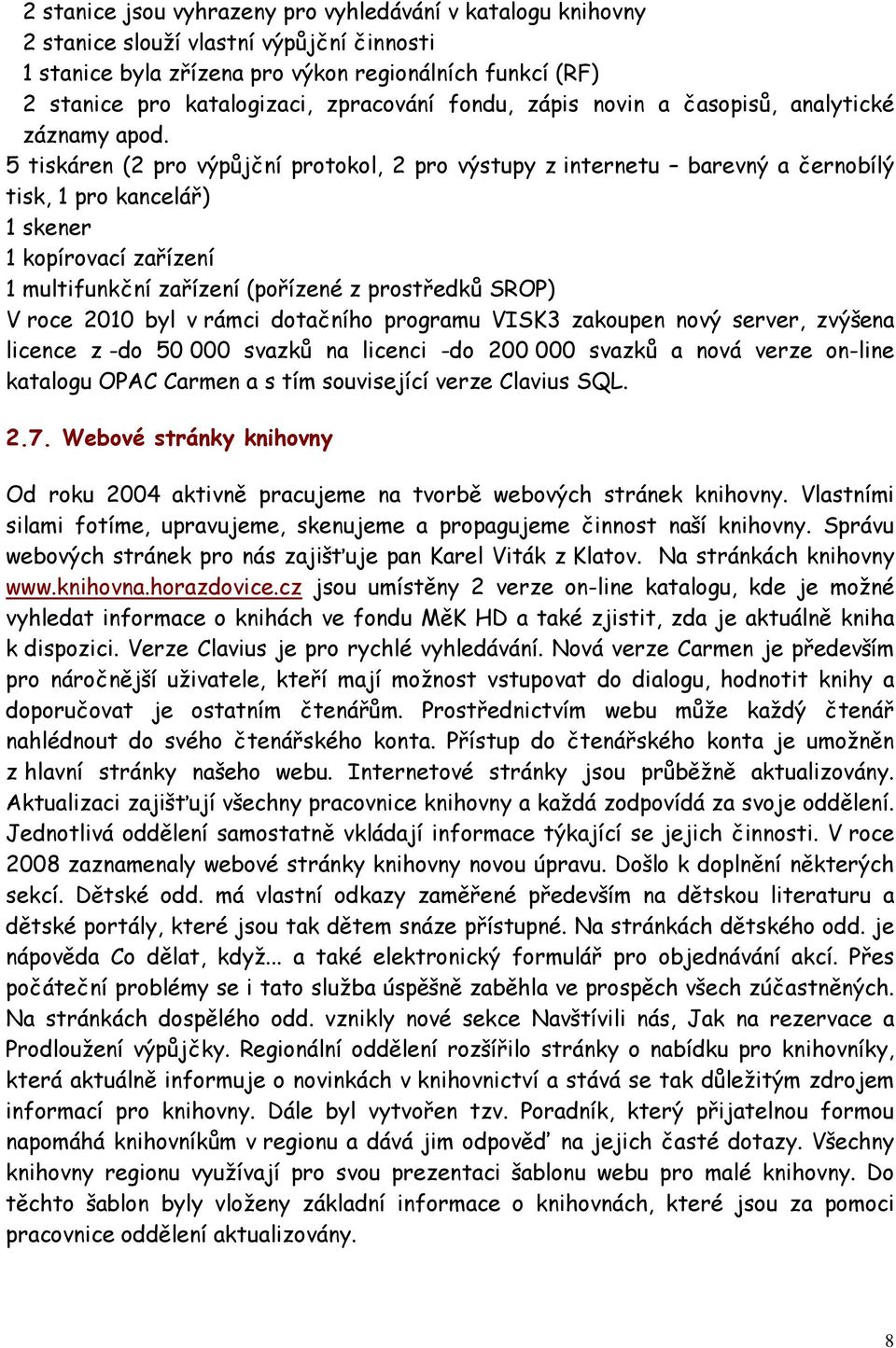 5 tiskáren (2 pro výpůjční protokol, 2 pro výstupy z internetu barevný a černobílý tisk, 1 pro kancelář) 1 skener 1 kopírovací zařízení 1 multifunkční zařízení (pořízené z prostředků SROP) V roce