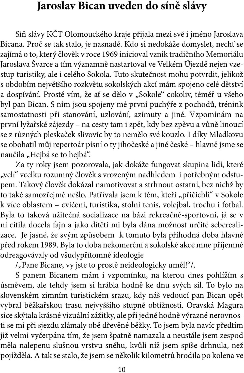 i celého Sokola. Tuto skutečnost mohu potvrdit, jelikož s obdobím největšího rozkvětu sokolských akcí mám spojeno celé dětství a dospívání.