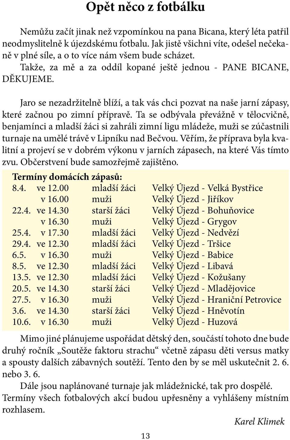 Jaro se nezadržitelně blíží, a tak vás chci pozvat na naše jarní zápasy, které začnou po zimní přípravě.