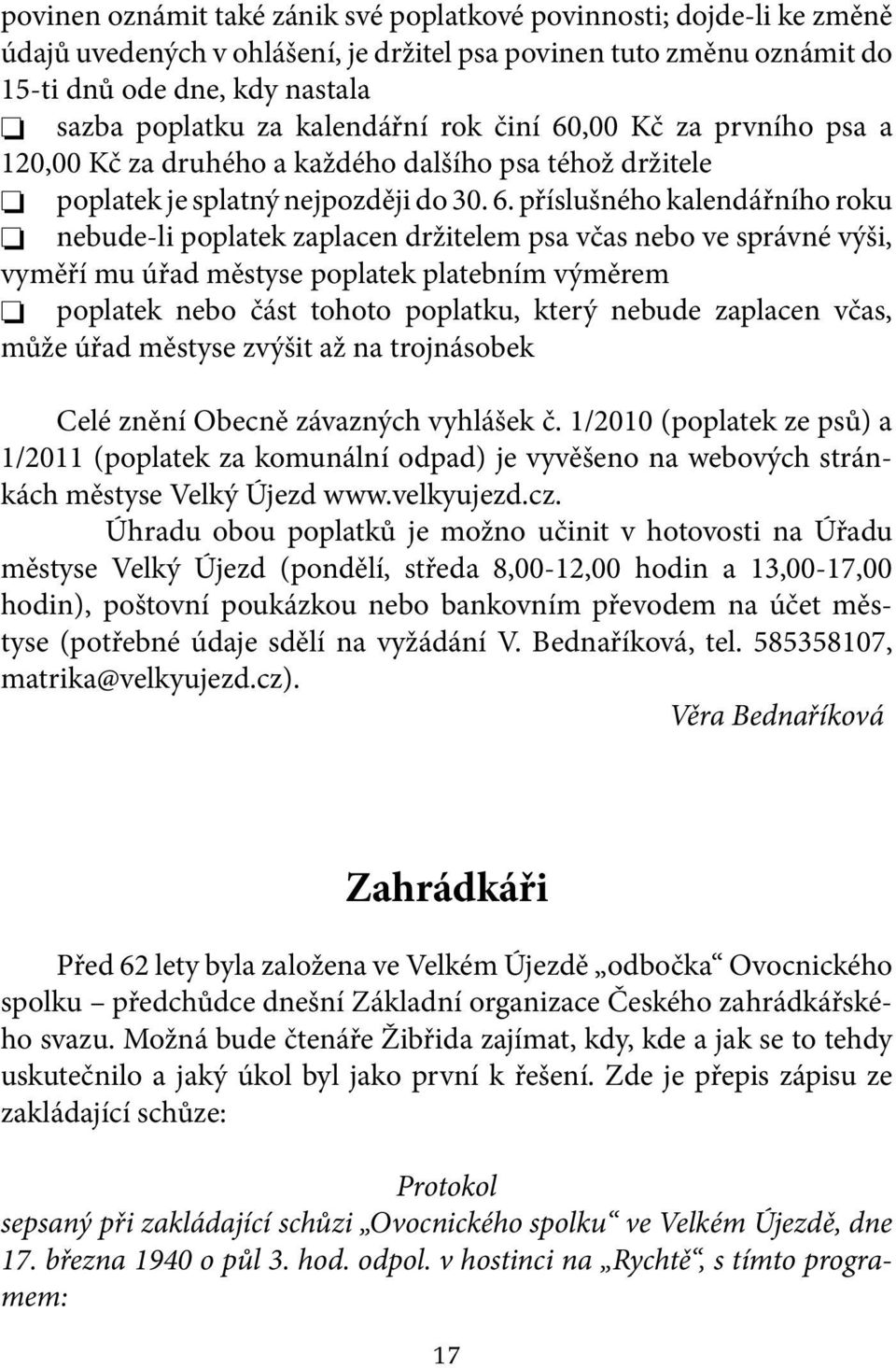 ,00 Kč za prvního psa a 120,00 Kč za druhého a každého dalšího psa téhož držitele poplatek je splatný nejpozději do 30. 6.