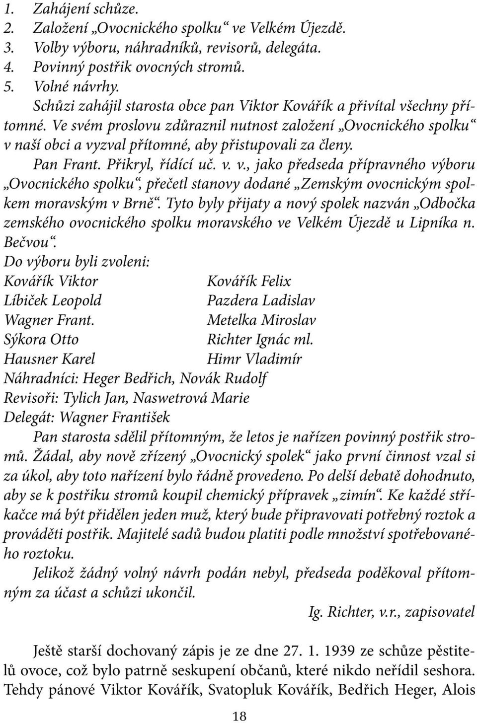 Pan Frant. Přikryl, řídící uč. v. v., jako předseda přípravného výboru Ovocnického spolku, přečetl stanovy dodané Zemským ovocnickým spolkem moravským v Brně.