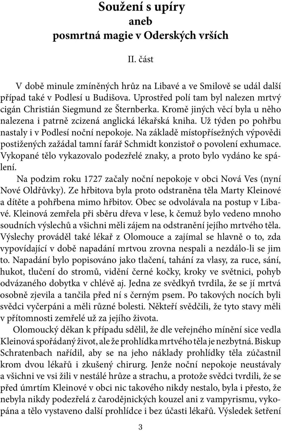 Už týden po pohřbu nastaly i v Podlesí noční nepokoje. Na základě místopřísežných výpovědi postižených zažádal tamní farář Schmidt konzistoř o povolení exhumace.