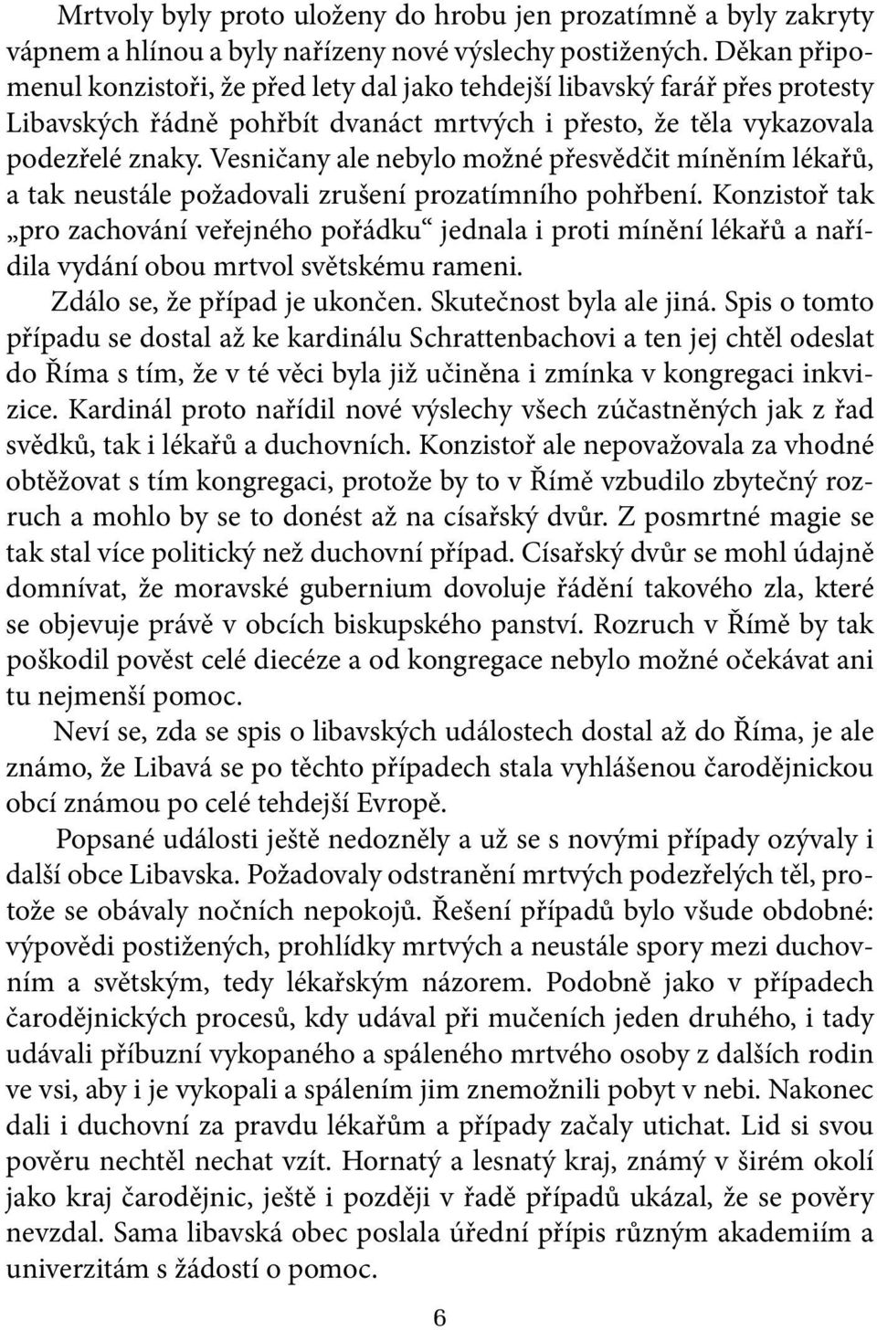 Vesničany ale nebylo možné přesvědčit míněním lékařů, a tak neustále požadovali zrušení prozatímního pohřbení.