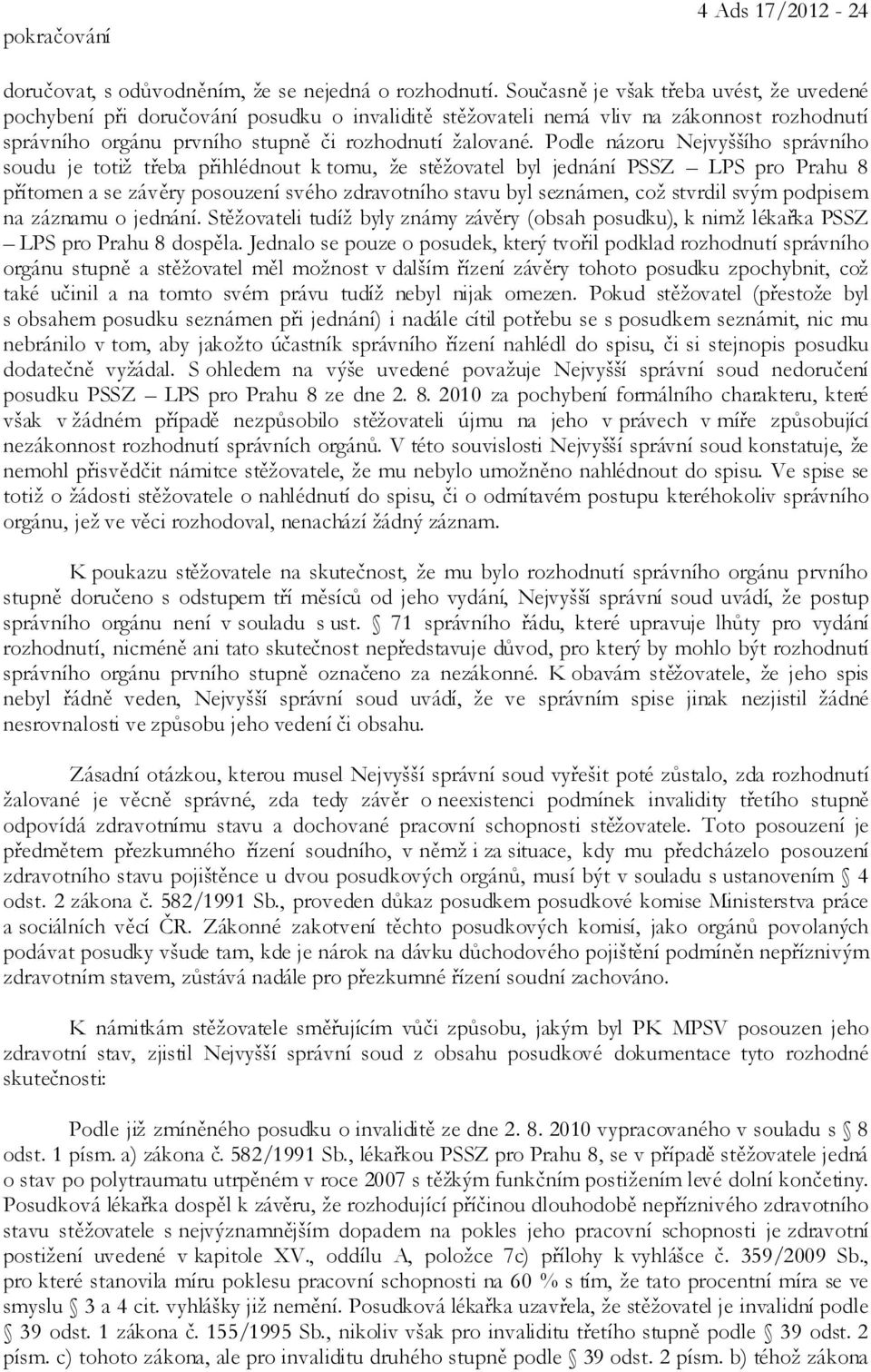 Podle názoru Nejvyššího správního soudu je totiž třeba přihlédnout k tomu, že stěžovatel byl jednání PSSZ LPS pro Prahu 8 přítomen a se závěry posouzení svého zdravotního stavu byl seznámen, což