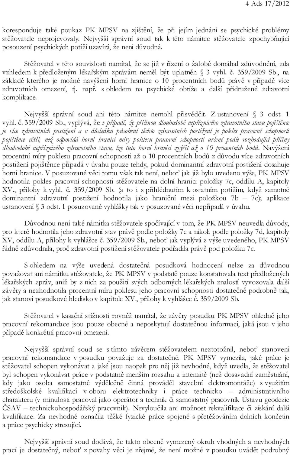 Stěžovatel v této souvislosti namítal, že se již v řízení o žalobě domáhal zdůvodnění, zda vzhledem k předloženým lékařským zprávám neměl být uplatněn 3 vyhl. č. 359/2009 Sb.