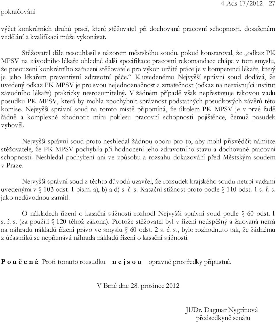 konkrétního zařazení stěžovatele pro výkon určité práce je v kompetenci lékaře, který je jeho lékařem preventivní zdravotní péče.