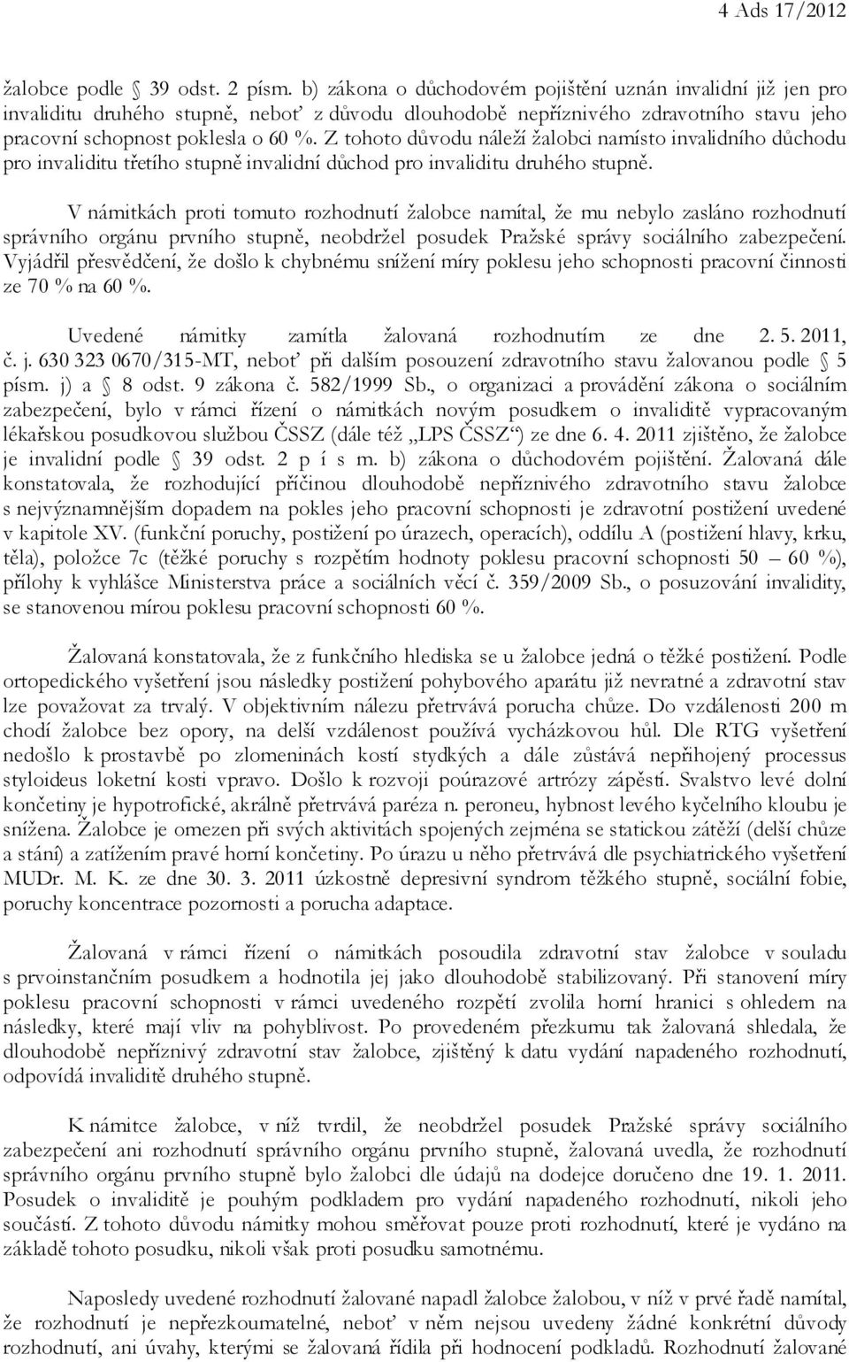 Z tohoto důvodu náleží žalobci namísto invalidního důchodu pro invaliditu třetího stupně invalidní důchod pro invaliditu druhého stupně.