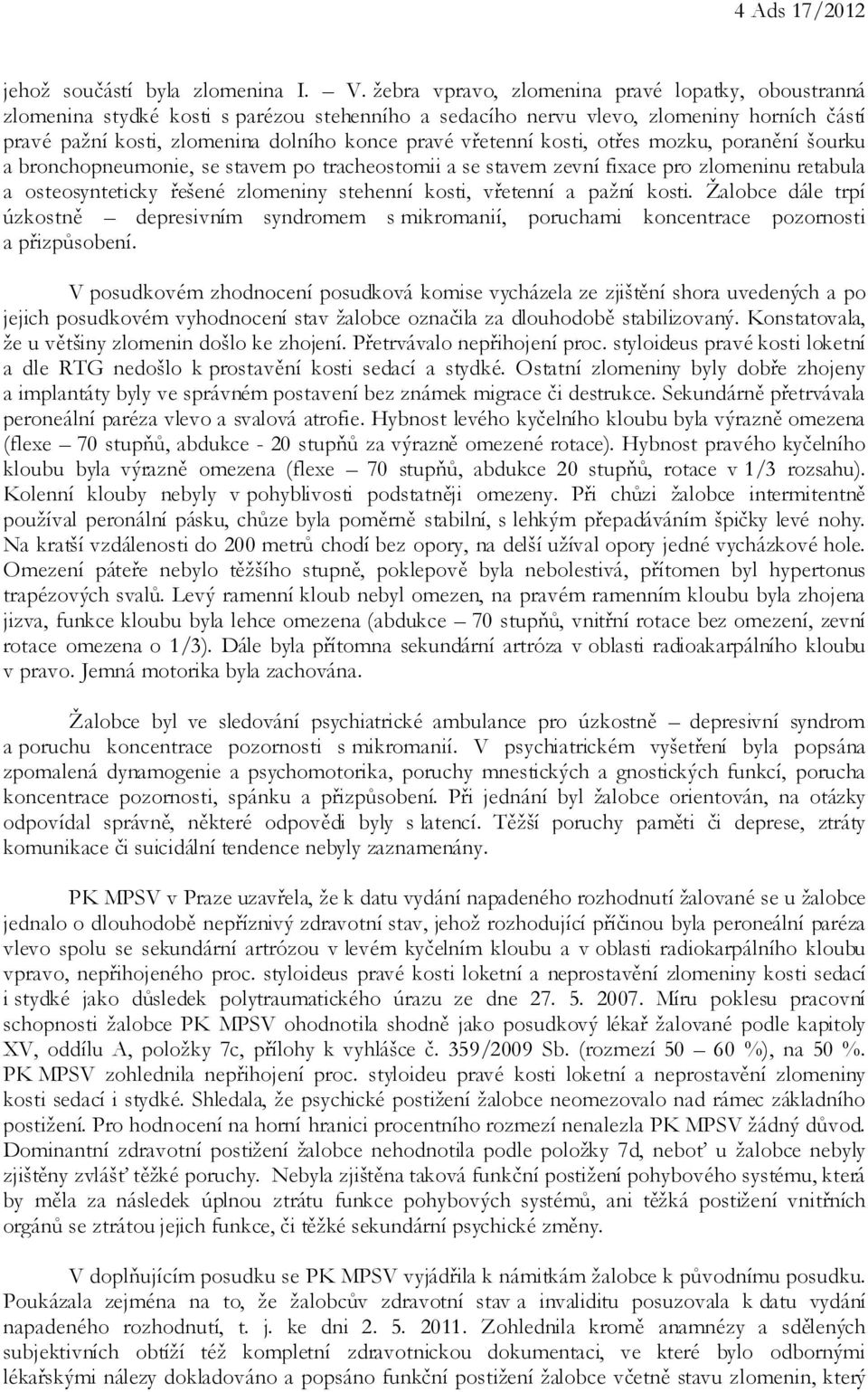 vřetenní kosti, otřes mozku, poranění šourku a bronchopneumonie, se stavem po tracheostomii a se stavem zevní fixace pro zlomeninu retabula a osteosynteticky řešené zlomeniny stehenní kosti, vřetenní