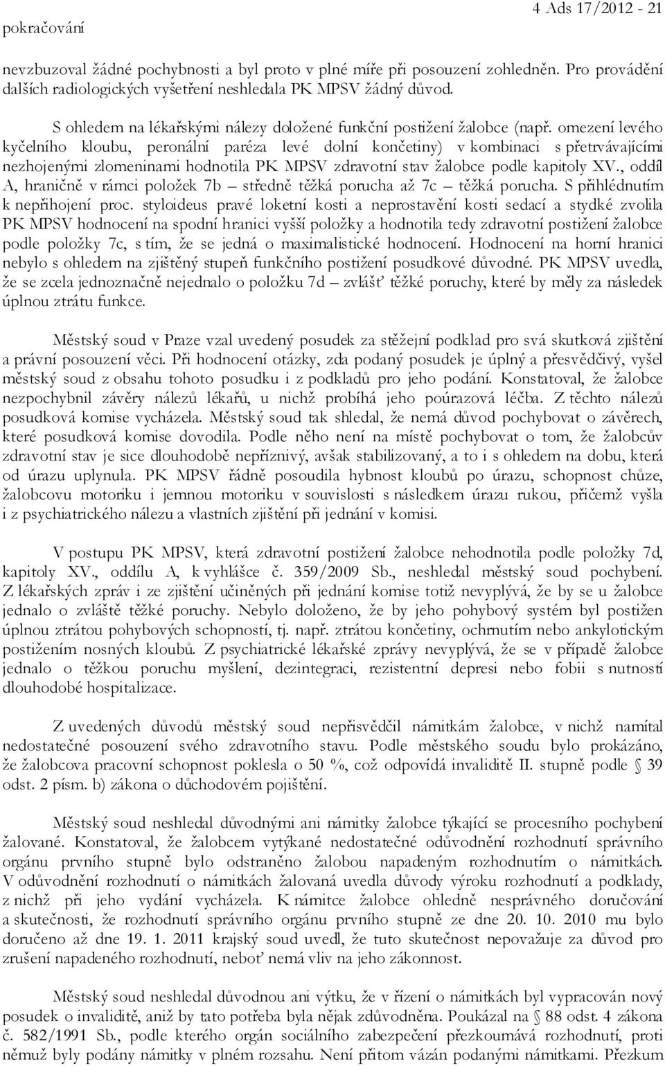 omezení levého kyčelního kloubu, peronální paréza levé dolní končetiny) v kombinaci s přetrvávajícími nezhojenými zlomeninami hodnotila PK MPSV zdravotní stav žalobce podle kapitoly XV.