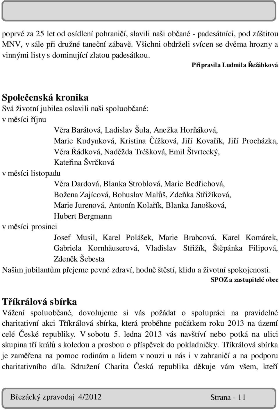 Připravila Ludmila Řežábková Společenská kronika Svá životní jubilea oslavili naši spoluobčané: v měsíci říjnu Věra Barátová, Ladislav Šula, Anežka Horňáková, Marie Kudynková, Kristina Čížková, Jiří