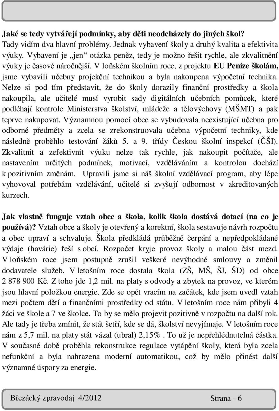 V loňském školním roce, z projektu EU Peníze školám, jsme vybavili učebny projekční technikou a byla nakoupena výpočetní technika.