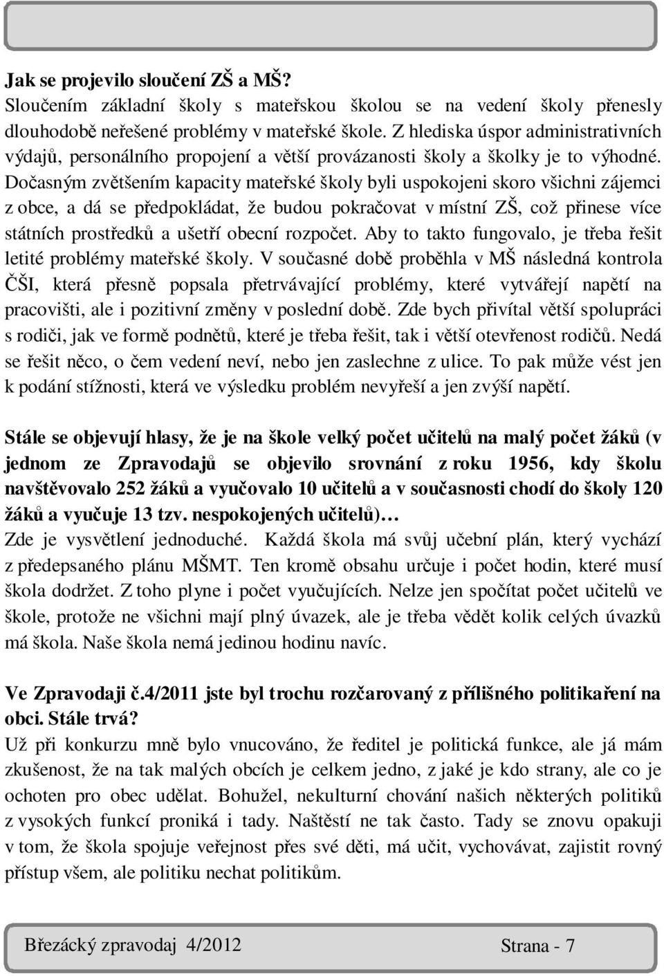 Dočasným zvětšením kapacity mateřské školy byli uspokojeni skoro všichni zájemci z obce, a dá se předpokládat, že budou pokračovat v místní ZŠ, což přinese více státních prostředků a ušetří obecní