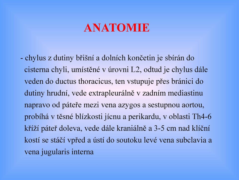 napravo od páteře mezi vena azygos a sestupnou aortou, probíhá v těsné blízkosti jícnu a perikardu, v oblasti Th4-6 kříží