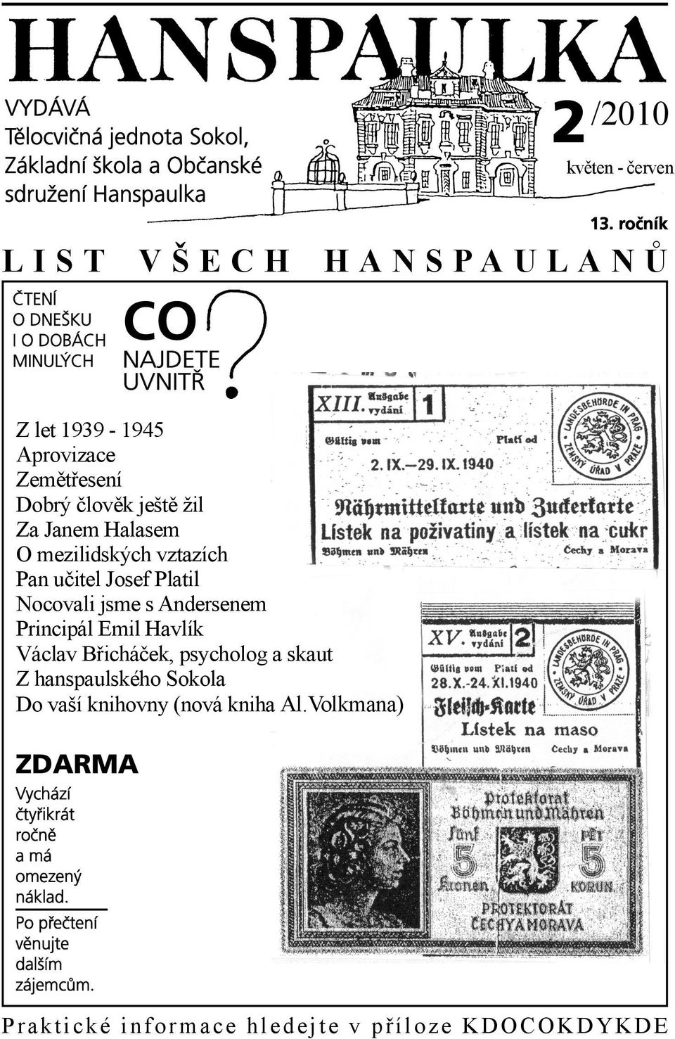 CO NAJDETE UVNITŘ Z let 1939-1945 Aprovizace Zemětřesení Dobrý člověk ještě žil Za Janem Halasem O mezilidských vztazích Pan učitel Josef Platil