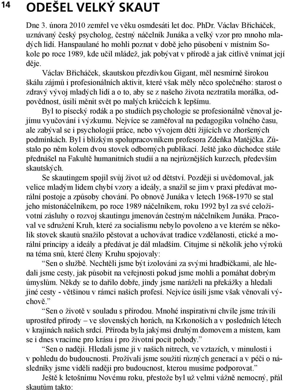 Václav Břicháček, skautskou přezdívkou Gigant, měl nesmírně širokou škálu zájmů i profesionálních aktivit, které však měly něco společného: starost o zdravý vývoj mladých lidí a o to, aby se z našeho