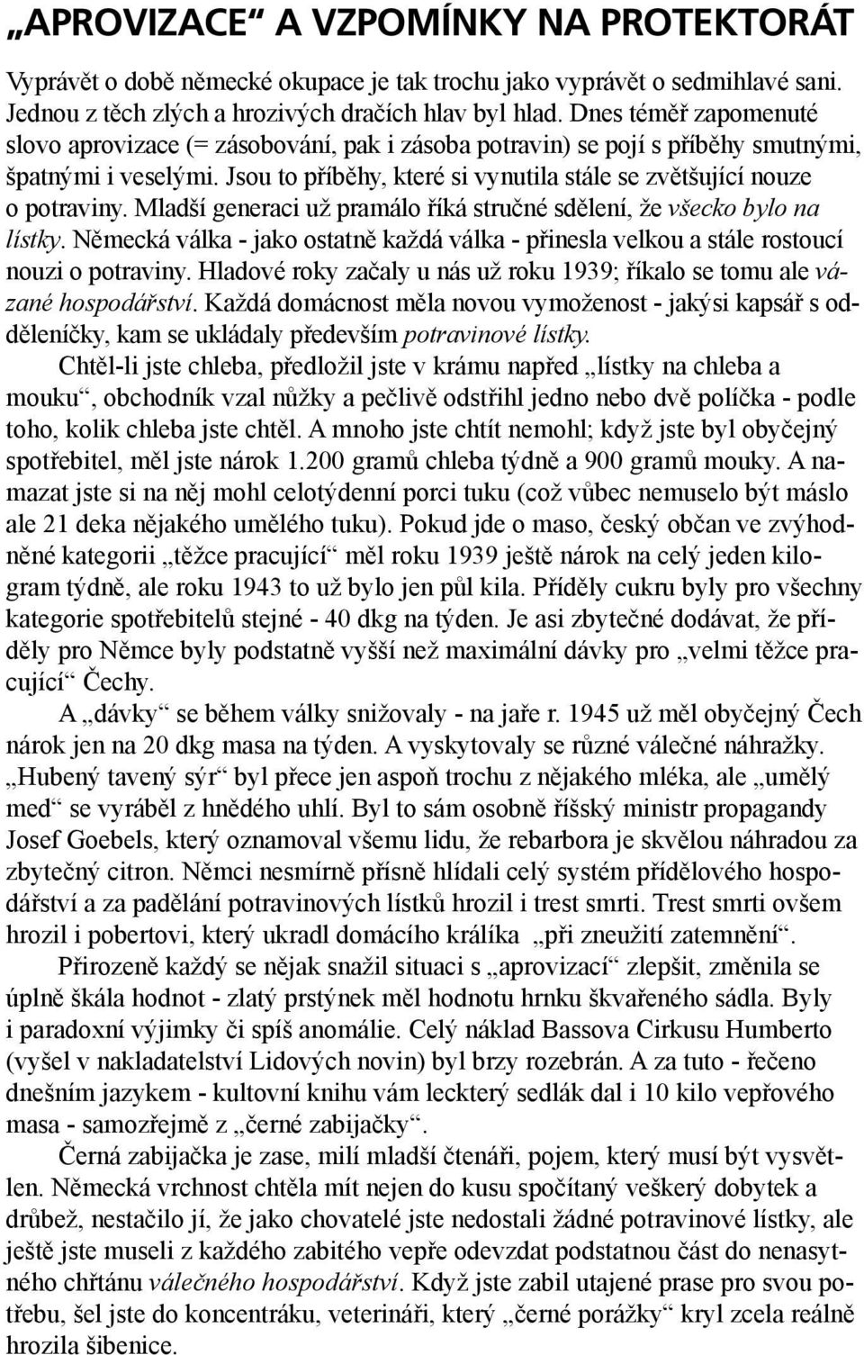 Mladší generaci už pramálo říká stručné sdělení, že všecko bylo na lístky. Německá válka - jako ostatně každá válka - přinesla velkou a stále rostoucí nouzi o potraviny.