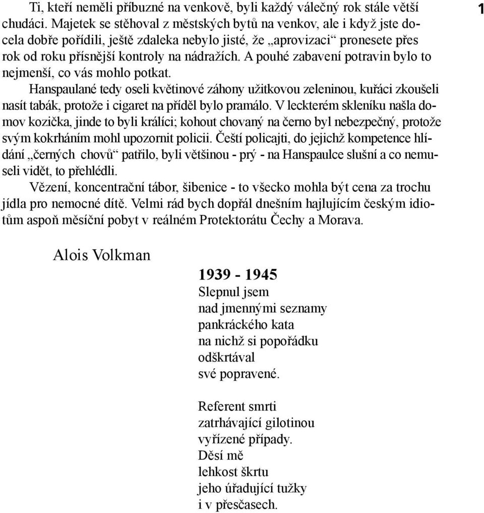 A pouhé zabavení potravin bylo to nejmenší, co vás mohlo potkat. Hanspaulané tedy oseli květinové záhony užitkovou zeleninou, kuřáci zkoušeli nasít tabák, protože i cigaret na příděl bylo pramálo.