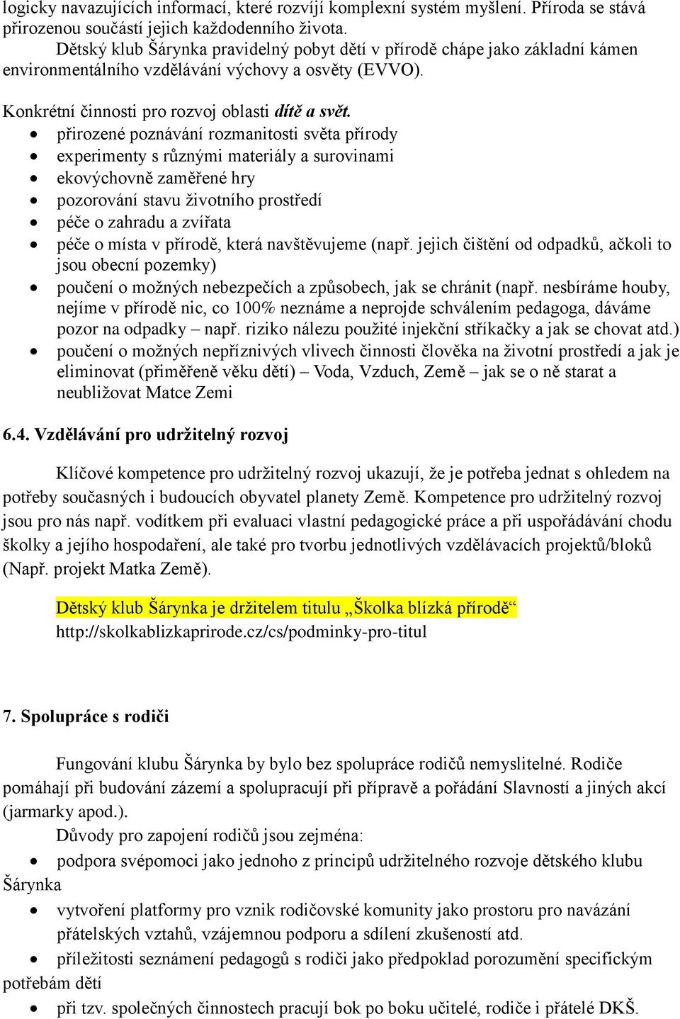 přirozené poznávání rozmanitosti světa přírody experimenty s různými materiály a surovinami ekovýchovně zaměřené hry pozorování stavu životního prostředí péče o zahradu a zvířata péče o místa v