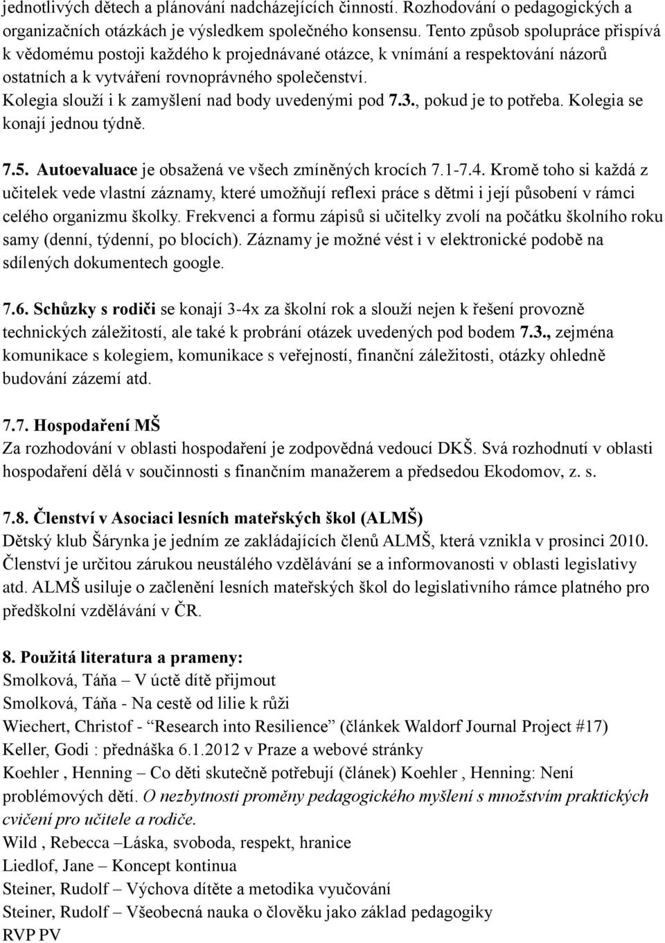 Kolegia slouží i k zamyšlení nad body uvedenými pod 7.3., pokud je to potřeba. Kolegia se konají jednou týdně. 7.5. Autoevaluace je obsažená ve všech zmíněných krocích 7.1-7.4.