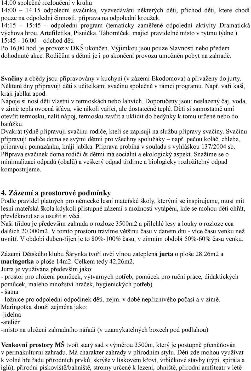 ) 15:45-16:00 odchod dětí Po 16,00 hod. je provoz v DKŠ ukončen. Výjimkou jsou pouze Slavnosti nebo předem dohodnuté akce. Rodičům s dětmi je i po skončení provozu umožněn pobyt na zahradě.