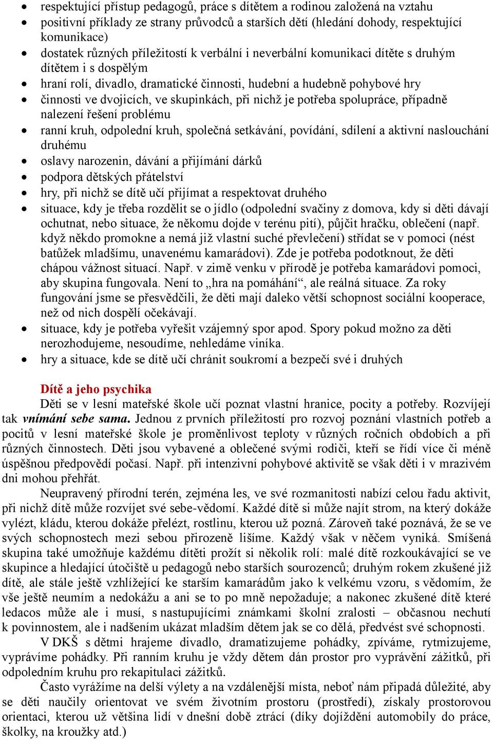 nichž je potřeba spolupráce, případně nalezení řešení problému ranní kruh, odpolední kruh, společná setkávání, povídání, sdílení a aktivní naslouchání druhému oslavy narozenin, dávání a přijímání