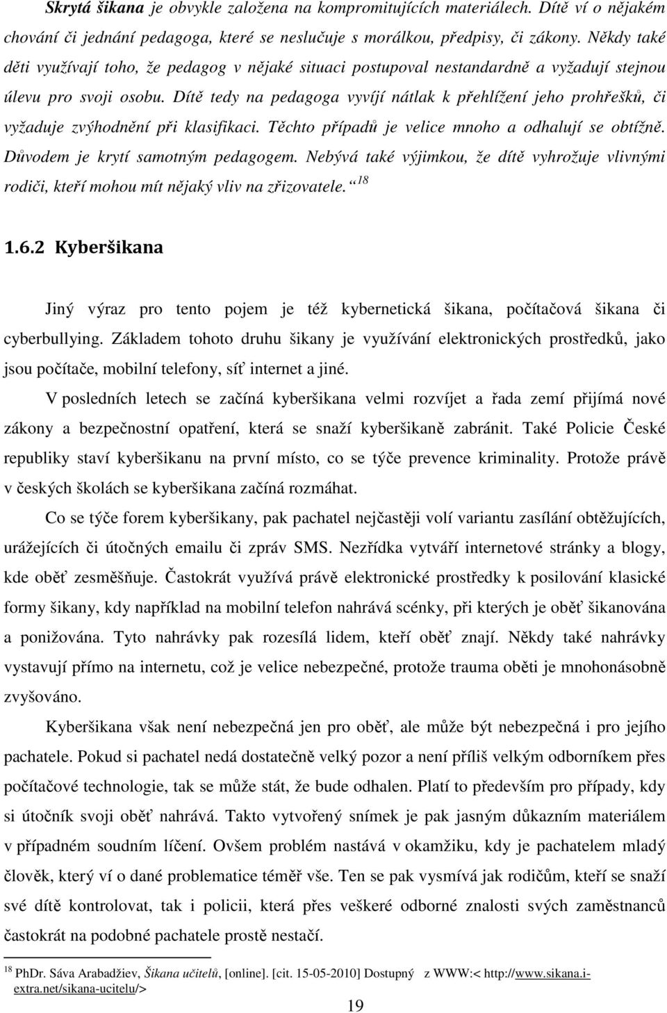 Dítě tedy na pedagoga vyvíjí nátlak k přehlížení jeho prohřešků, či vyžaduje zvýhodnění při klasifikaci. Těchto případů je velice mnoho a odhalují se obtížně. Důvodem je krytí samotným pedagogem.