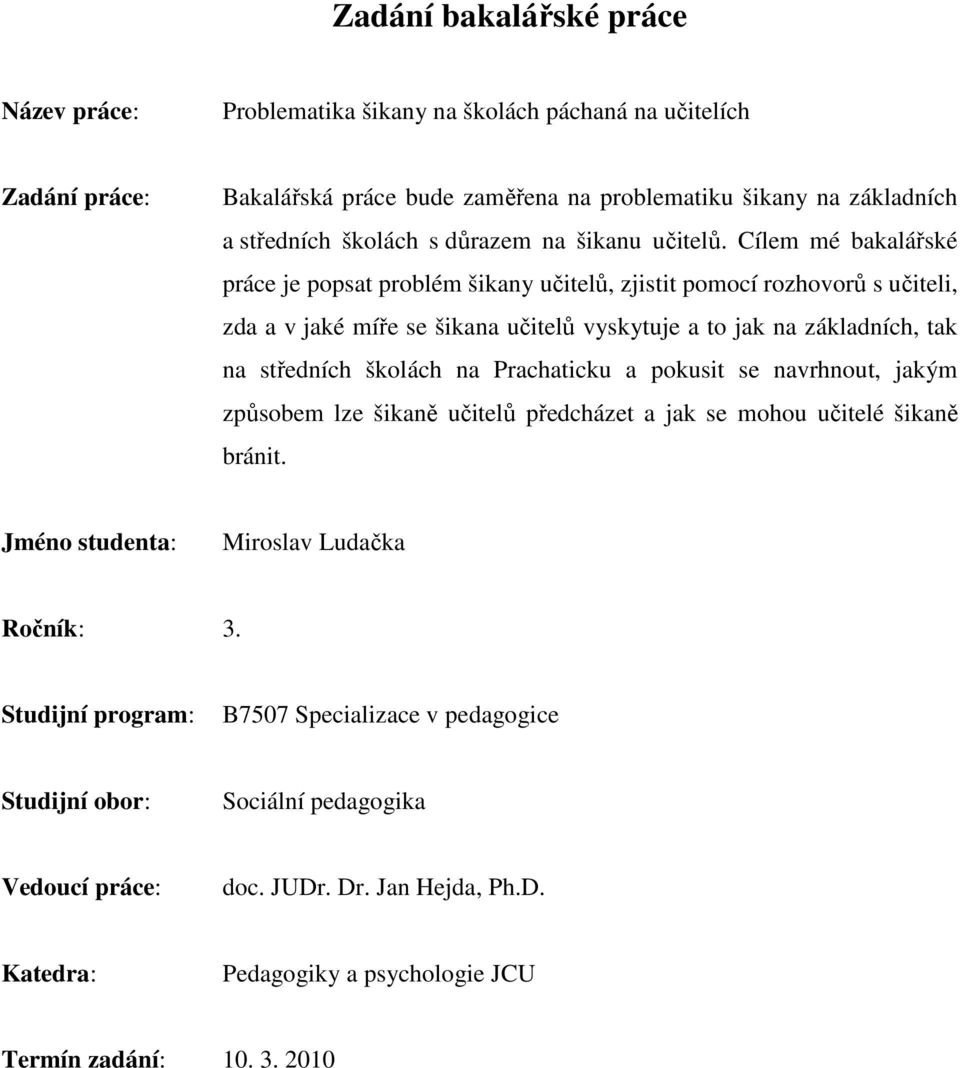 Cílem mé bakalářské práce je popsat problém šikany učitelů, zjistit pomocí rozhovorů s učiteli, zda a v jaké míře se šikana učitelů vyskytuje a to jak na základních, tak na středních školách na