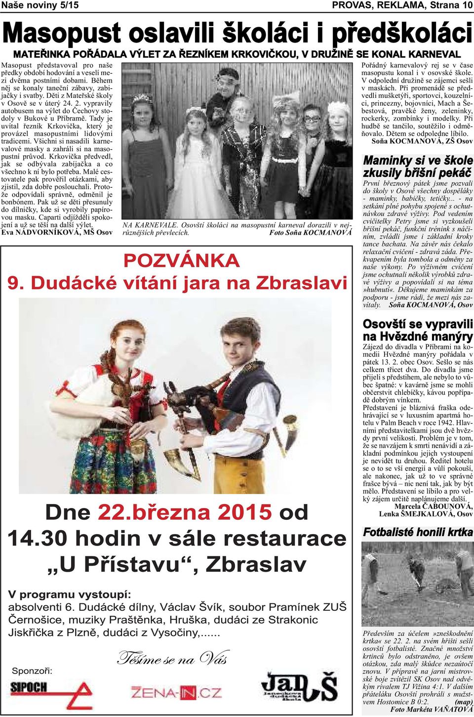 . 2. vypravily autobusem na výlet do Čechovy stodoly v Bukové u Příbramě. Tady je uvítal řezník Krkovička, který je provázel masopustními lidovými tradicemi.