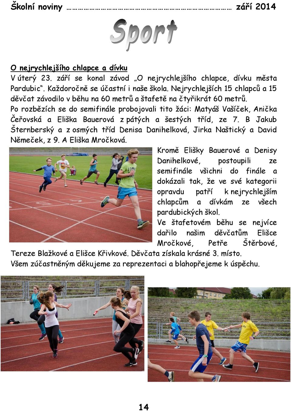 Po rozbězích se do semifinále probojovali tito žáci: Matyáš Vašíček, Anička Čeřovská a Eliška Bauerová z pátých a šestých tříd, ze 7.