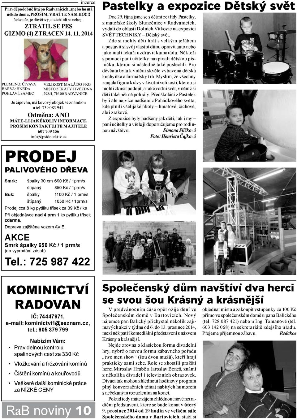 Odměna: ANO MÁTE-LI JAKÉKOLIV INFORMACE, PROSÍM KONTAKTUJTE MAJITELE 607 709 156 info@psidetektiv.cz Pastelky a expozice Dětský svět Dne 29.