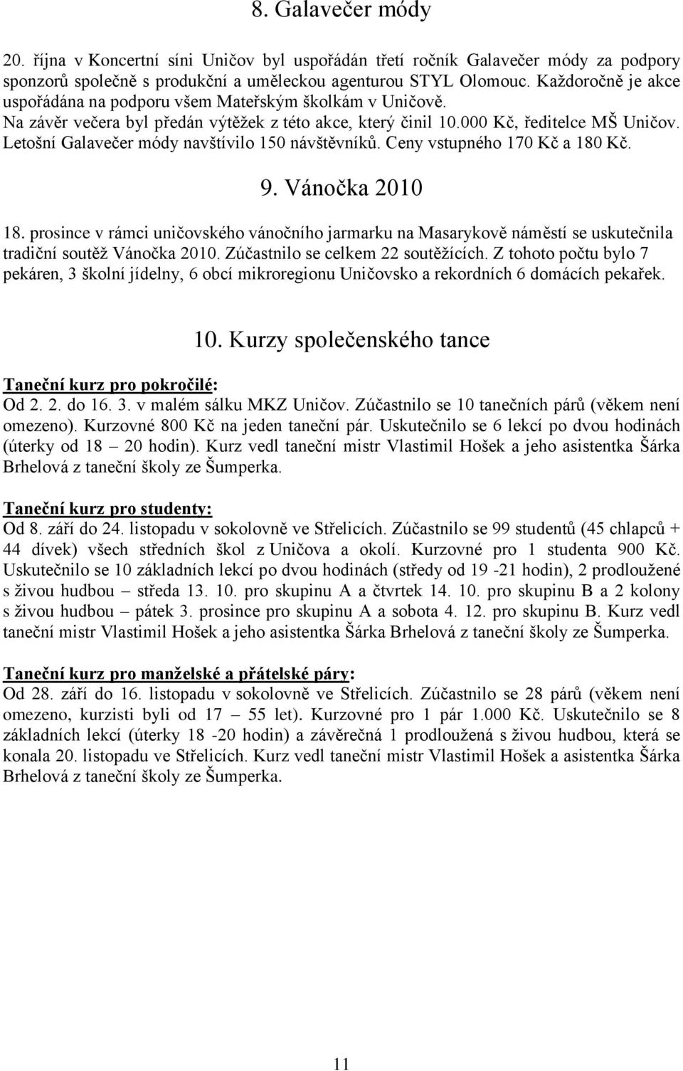 Letošní Galavečer módy navštívilo 150 návštěvníků. Ceny vstupného 170 Kč a 180 Kč. 9. Vánočka 2010 18.