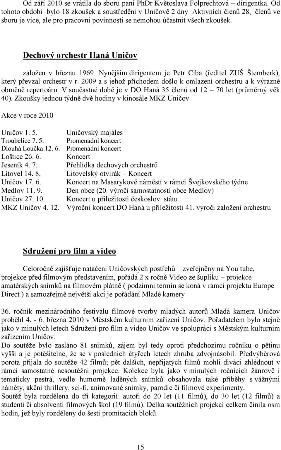 Nynějším dirigentem je Petr Ciba (ředitel ZUŠ Šternberk), který převzal orchestr v r. 2009 a s jehoţ příchodem došlo k omlazení orchestru a k výrazné obměně repertoáru.