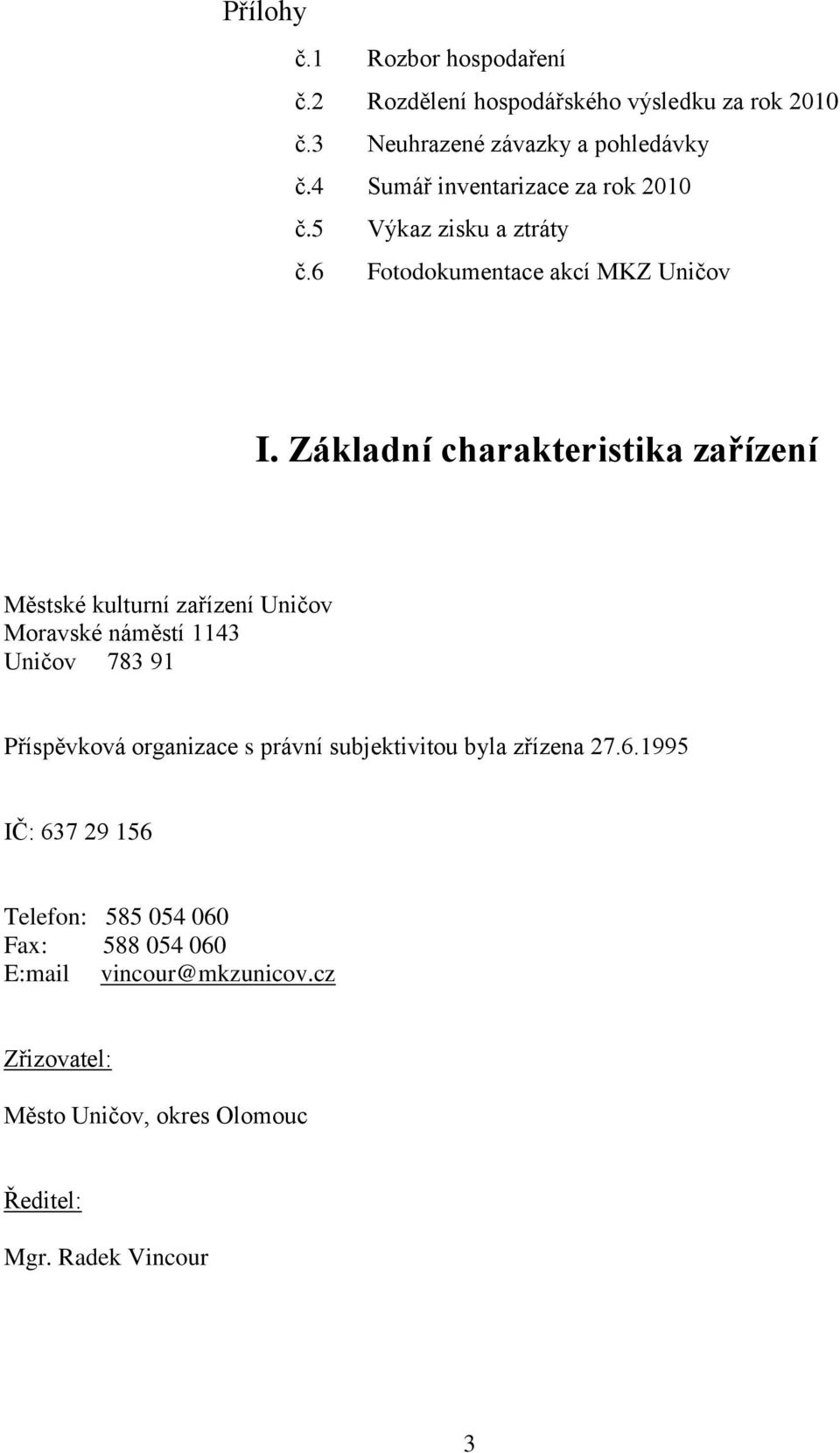 Základní charakteristika zařízení Městské kulturní zařízení Uničov Moravské náměstí 1143 Uničov 783 91 Příspěvková organizace s právní