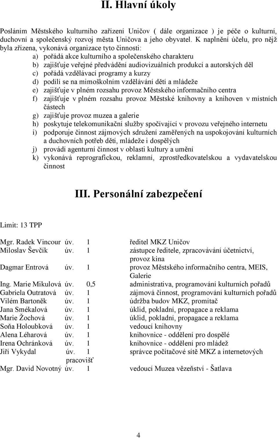 děl c) pořádá vzdělávací programy a kurzy d) podílí se na mimoškolním vzdělávání dětí a mládeţe e) zajišťuje v plném rozsahu provoz Městského informačního centra f) zajišťuje v plném rozsahu provoz