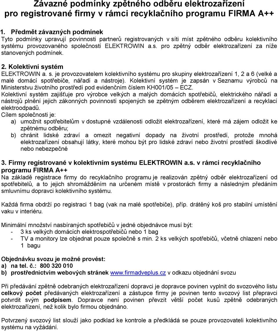 2. Kolektivní systém ELEKTROWIN a. s. je provozovatelem kolektivního systému pro skupiny elektrozařízení 1, 2 a 6 (velké a malé domácí spotřebiče, nářadí a nástroje).