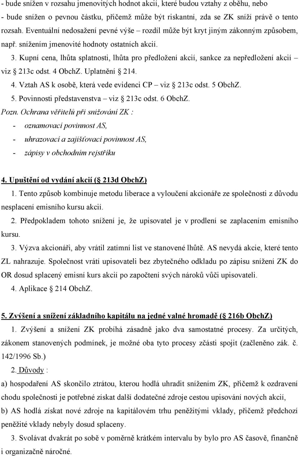 Kupní cena, lhůta splatnosti, lhůta pro předložení akcií, sankce za nepředložení akcií viz 213c odst. 4 ObchZ. Uplatnění 214. 4. Vztah AS k osobě, která vede evidenci CP viz 213c odst. 5 