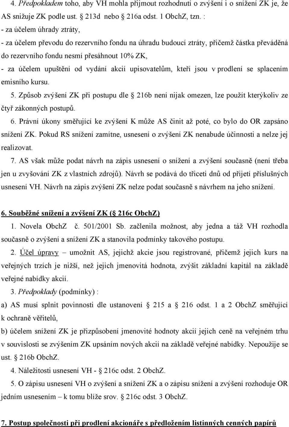 akcií upisovatelům, kteří jsou v prodlení se splacením emisního kursu. 5. Způsob zvýšení ZK při postupu dle 216b není nijak omezen, lze použít kterýkoliv ze čtyř zákonných postupů. 6.