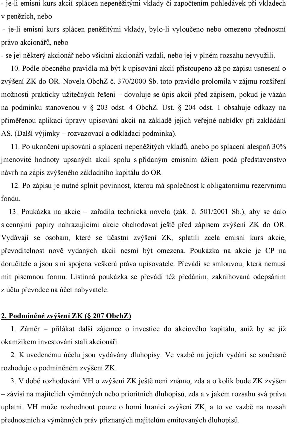 Podle obecného pravidla má být k upisování akcií přistoupeno až po zápisu usnesení o zvýšení ZK do OR. Novela ObchZ č. 370/2000 Sb.