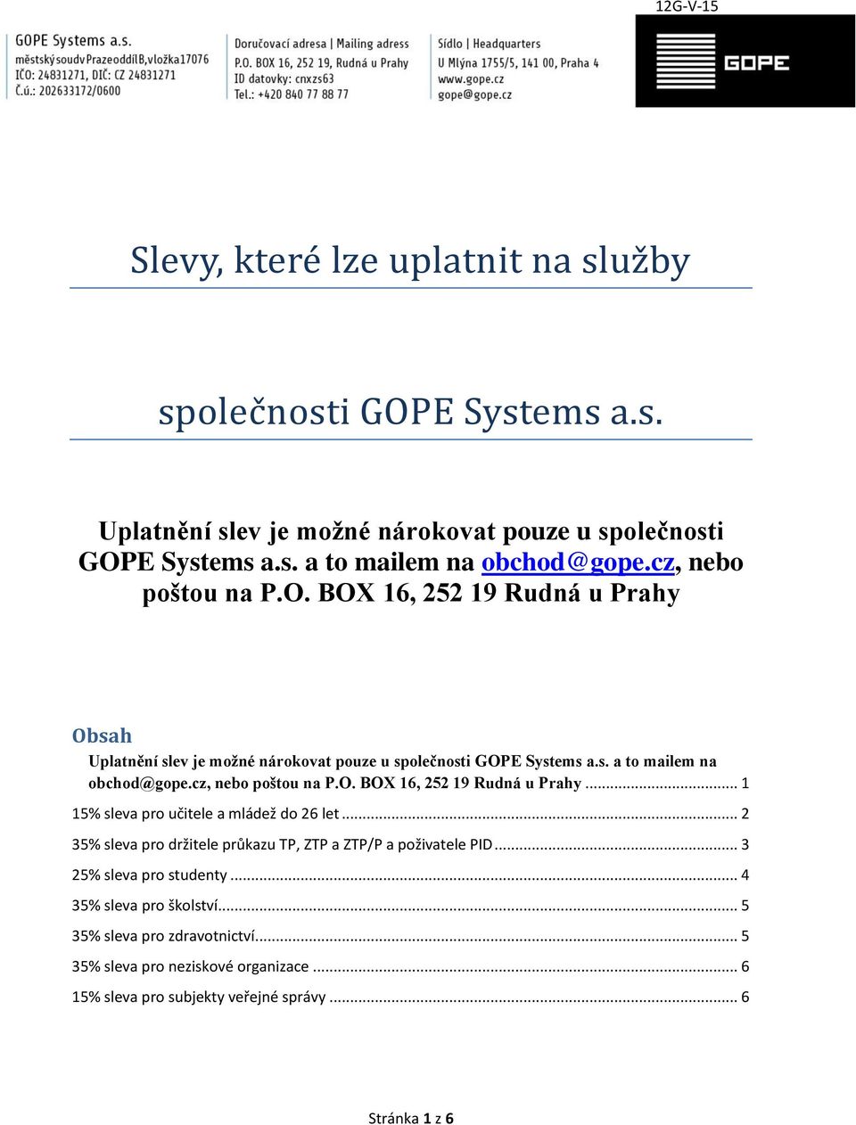 cz, nebo poštou na P.O. BOX 16, 252 19 Rudná u Prahy... 1 15% sleva pro učitele a mládež do 26 let... 2 35% sleva pro držitele průkazu TP, ZTP a ZTP/P a poživatele PID.