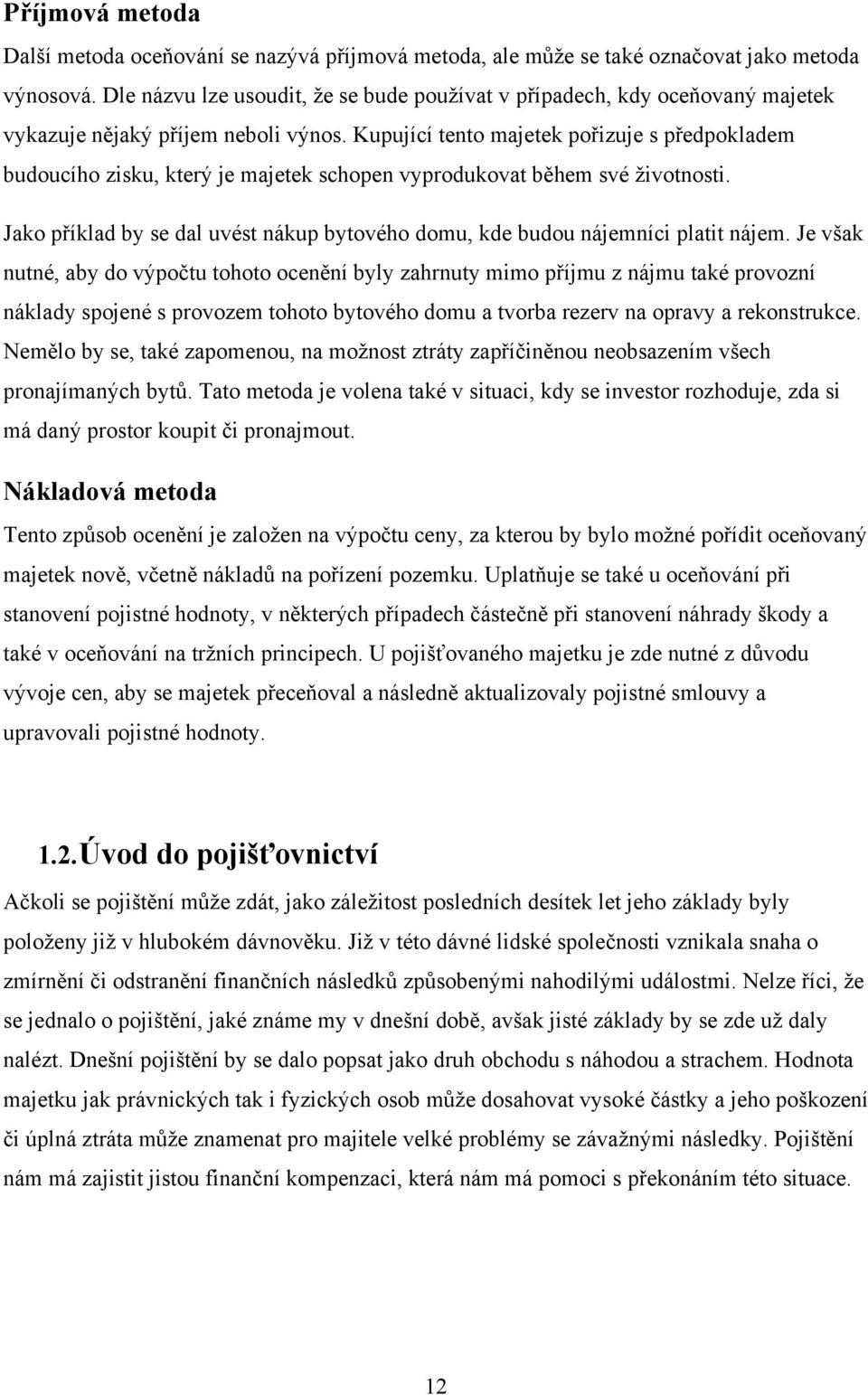 Kupující tento majetek pořizuje s předpokladem budoucího zisku, který je majetek schopen vyprodukovat během své ţivotnosti.