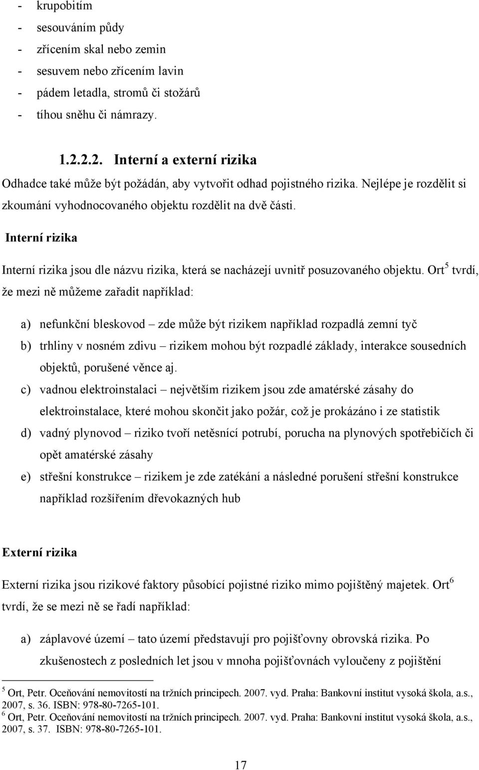 Interní rizika Interní rizika jsou dle názvu rizika, která se nacházejí uvnitř posuzovaného objektu.