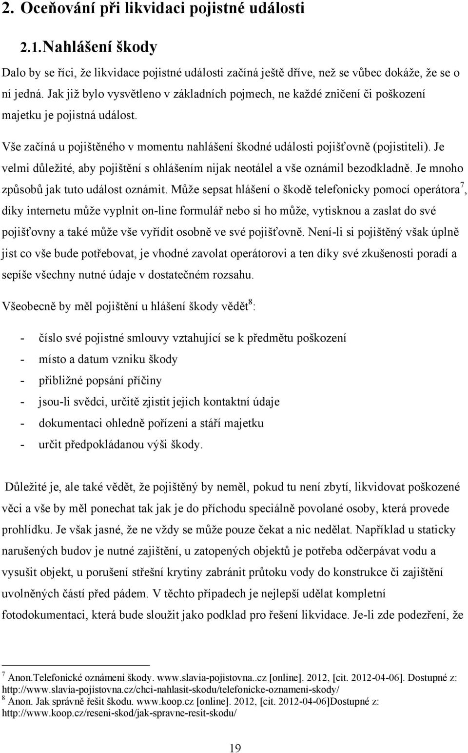 Je velmi důleţité, aby pojištění s ohlášením nijak neotálel a vše oznámil bezodkladně. Je mnoho způsobů jak tuto událost oznámit.