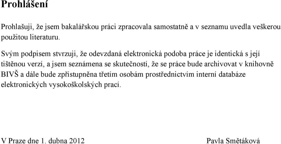 Svým podpisem stvrzuji, ţe odevzdaná elektronická podoba práce je identická s její tištěnou verzí, a jsem