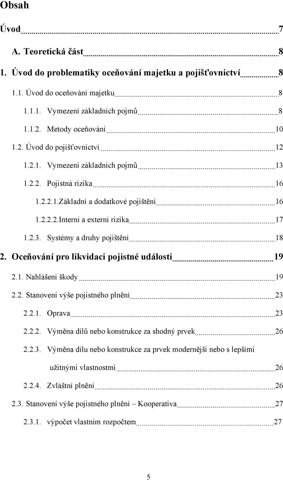 Oceňování pro likvidaci pojistné události 19 2.1. Nahlášení škody 19 2.2. Stanovení výše pojistného plnění 23 