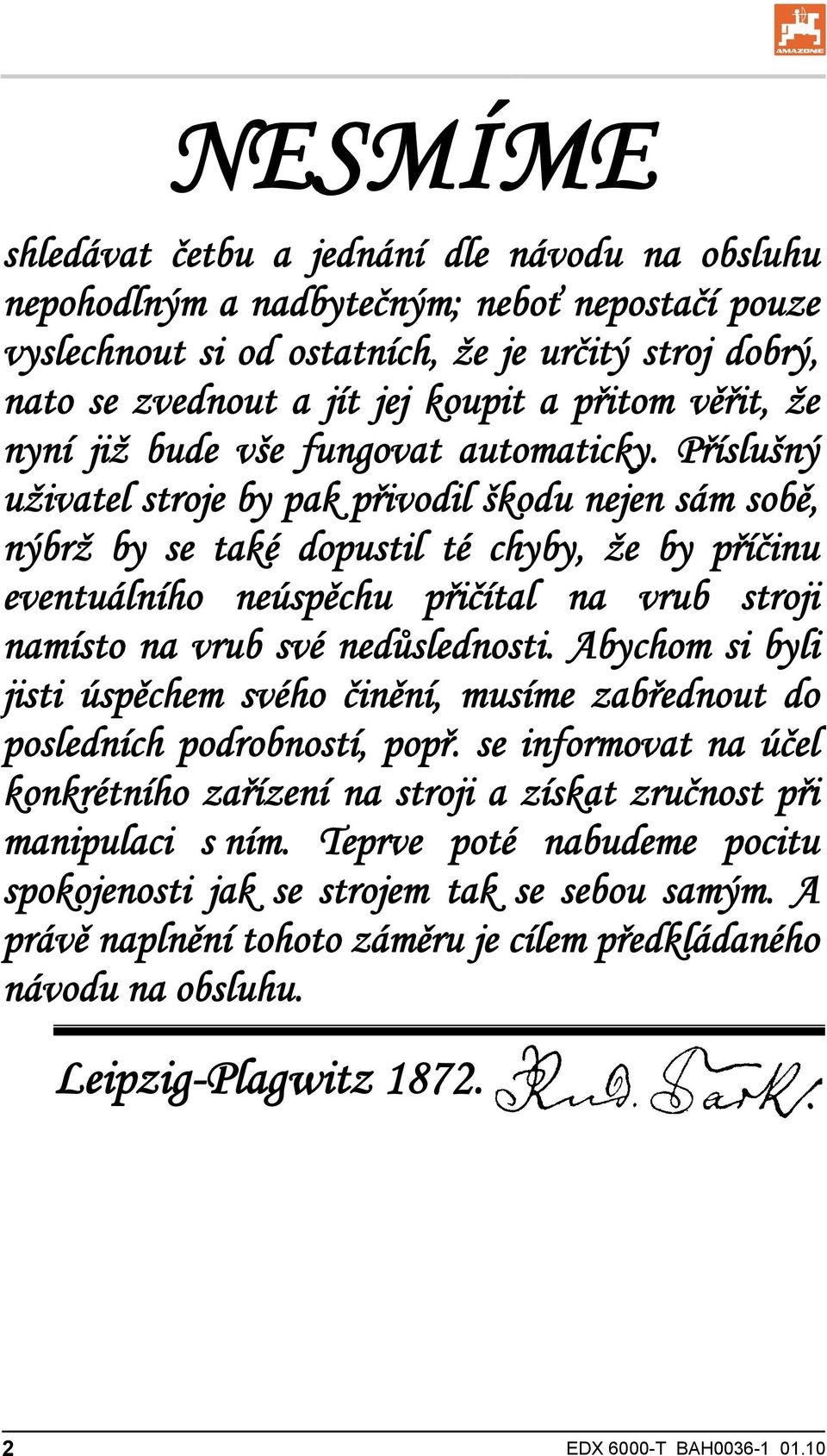 Příslušný uživatel stroje by pak přivodil škodu nejen sám sobě, nýbrž by se také dopustil té chyby, že by příčinu eventuálního neúspěchu přičítal na vrub stroji namísto na vrub své nedůslednosti.