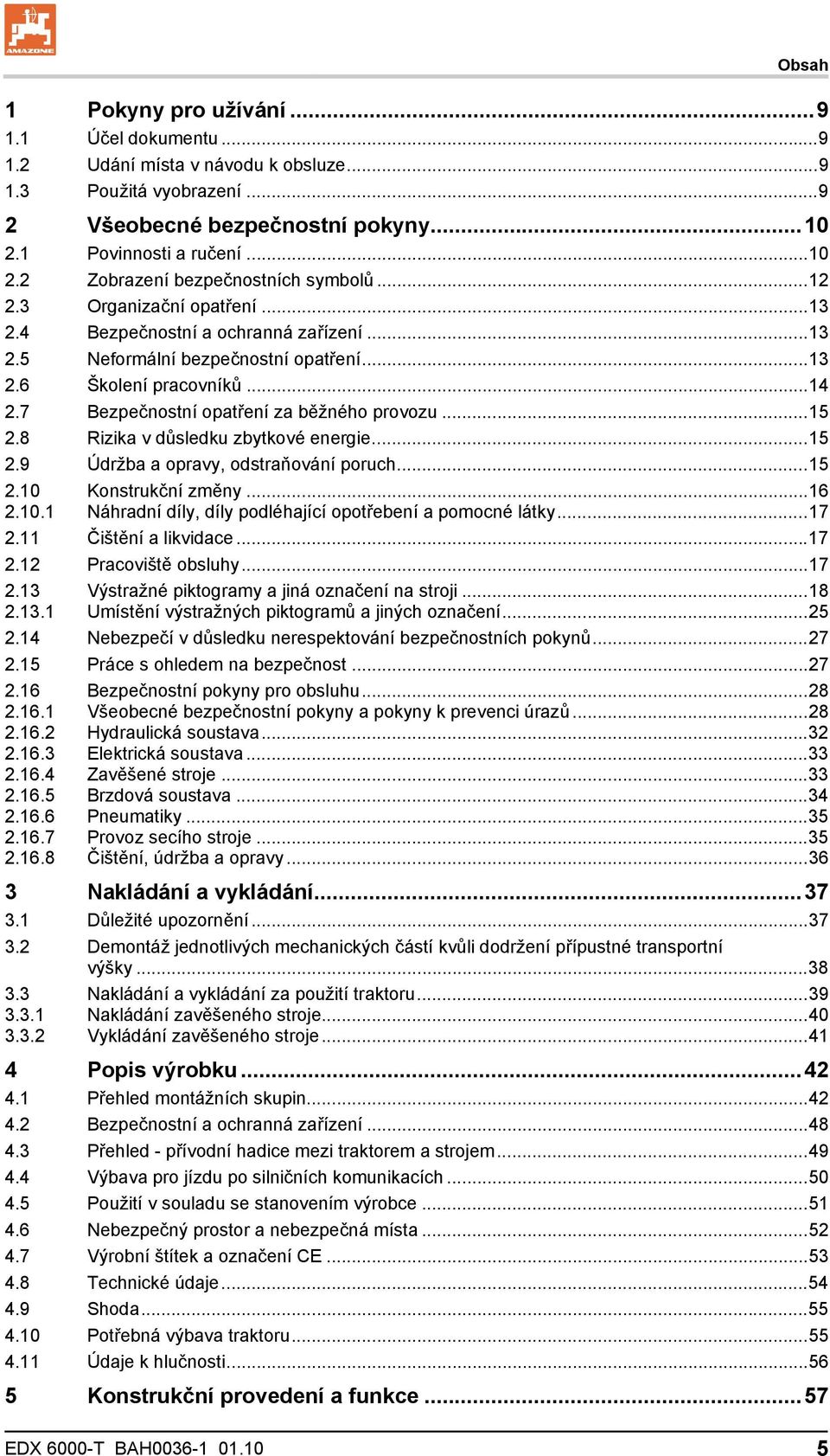 8 Rizika v důsledku zbytkové energie...15 2.9 Údržba a opravy, odstraňování poruch...15 2.10 2.10.1 Konstrukční změny...16 Náhradní díly, díly podléhající opotřebení a pomocné látky...17 2.