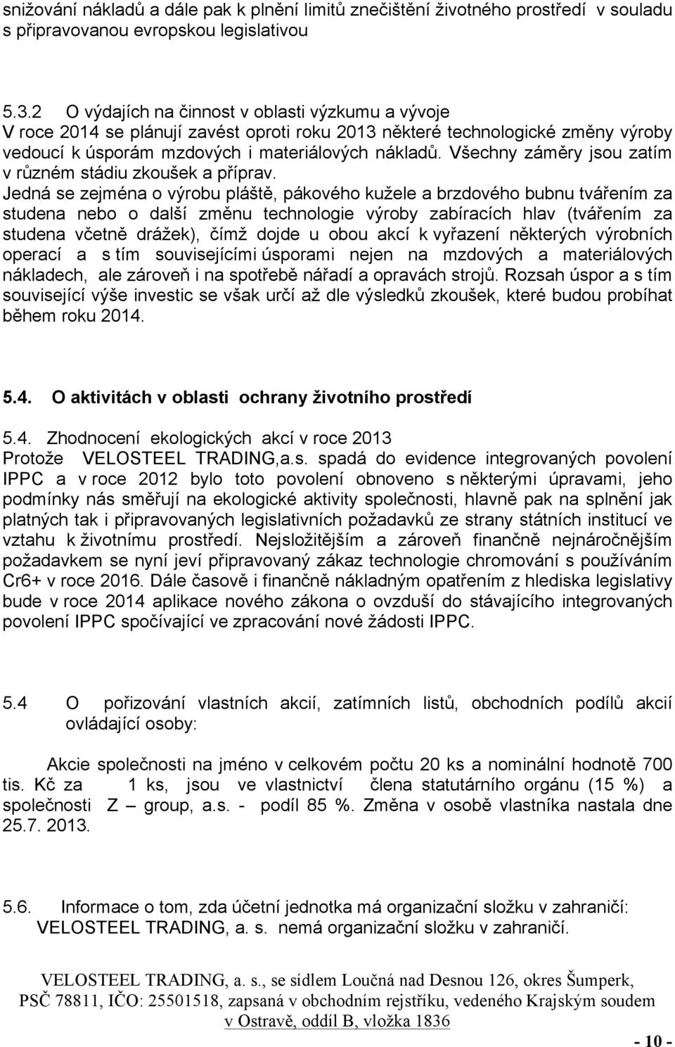 Všechny záměry jsou zatím v různém stádiu zkoušek a příprav.