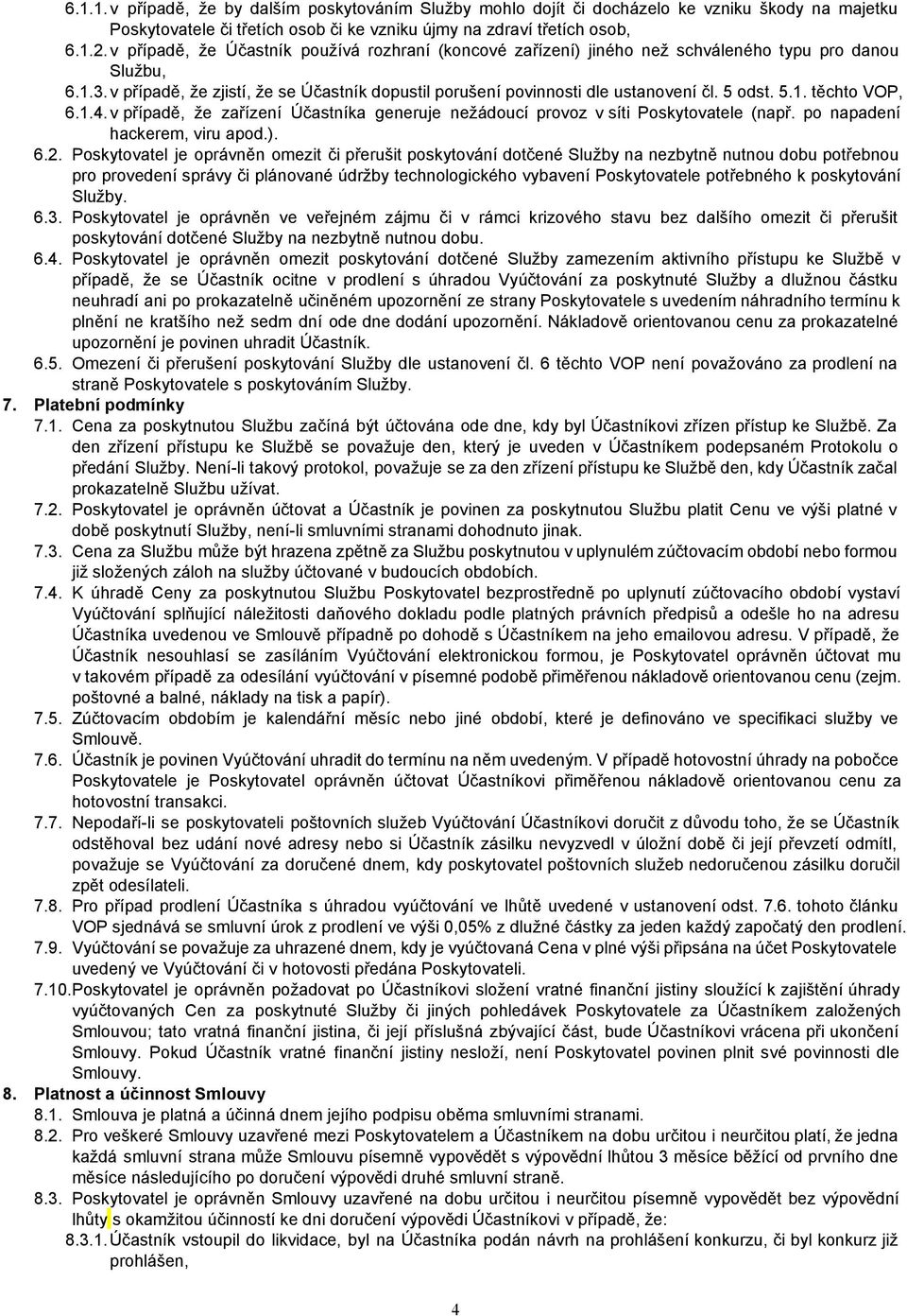 5 odst. 5.1. těchto VOP, 6.1.4.v případě, že zařízení Účastníka generuje nežádoucí provoz v síti Poskytovatele (např. po napadení hackerem, viru apod.). 6.2.