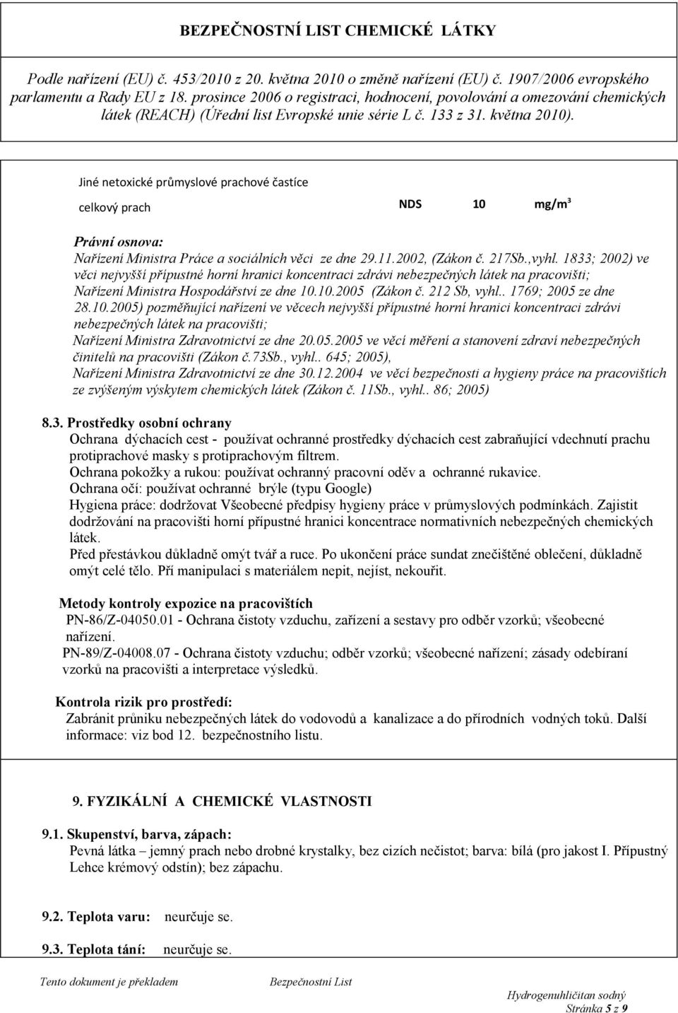 10.2005) pozměňující nařízení ve věcech nejvyšší přípustné horní hranici koncentraci zdrávi nebezpečných látek na pracovišti; Nařízení Ministra Zdravotnictví ze dne 20.05.2005 ve věcí měření a stanovení zdraví nebezpečných činitelů na pracovišti (Zákon č.